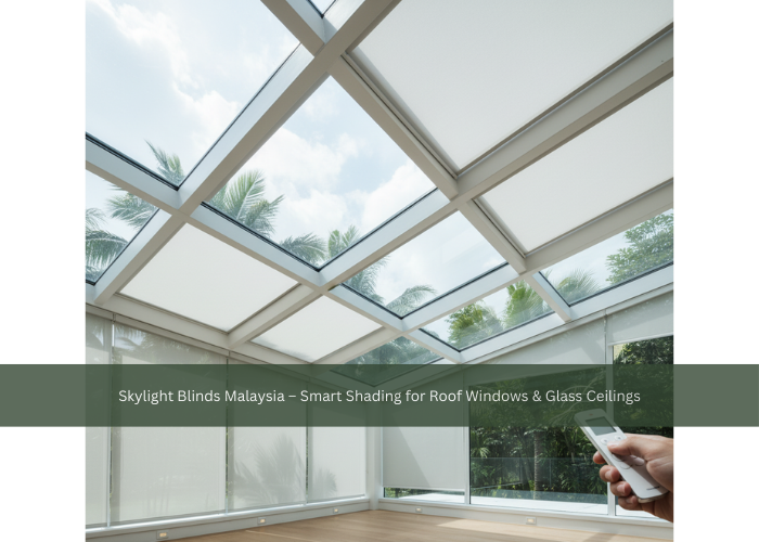 Skylight Blinds Malaysia – Smart Shading for Roof Windows & Glass Ceilings