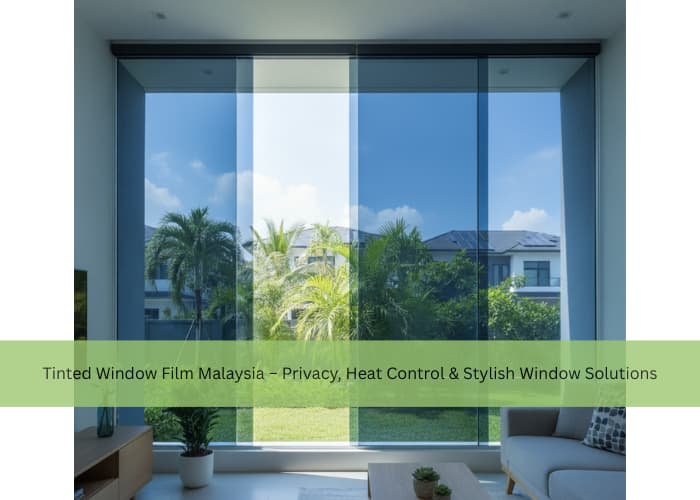 Tinted Window Film Malaysia – Privacy, Heat Control & Stylish Window Solutions